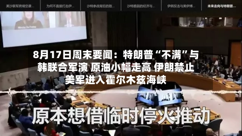 8月17日周末要闻：特朗普“不满”与韩联合军演 原油小幅走高 伊朗禁止美军进入霍尔木兹海峡-第2张图片