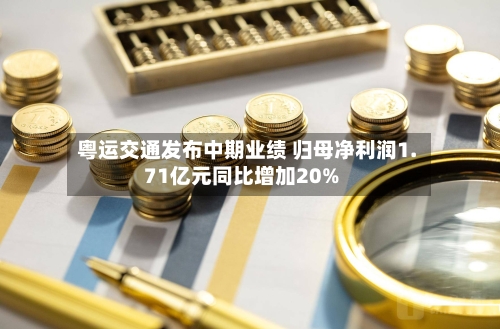 粤运交通发布中期业绩 归母净利润1.71亿元同比增加20%
