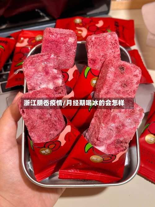 浙江朋岙疫情/月经期喝冰的会怎样-第2张图片