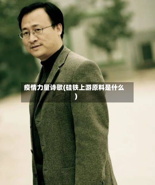 疫情力量诗歌(硅铁上游原料是什么)