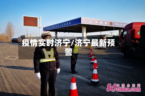 疫情实时济宁/济宁最新预警-第3张图片