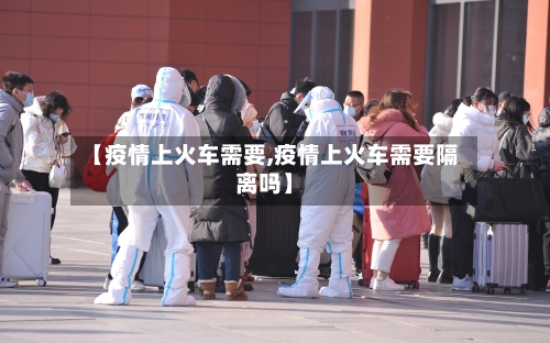 【疫情上火车需要,疫情上火车需要隔离吗】
