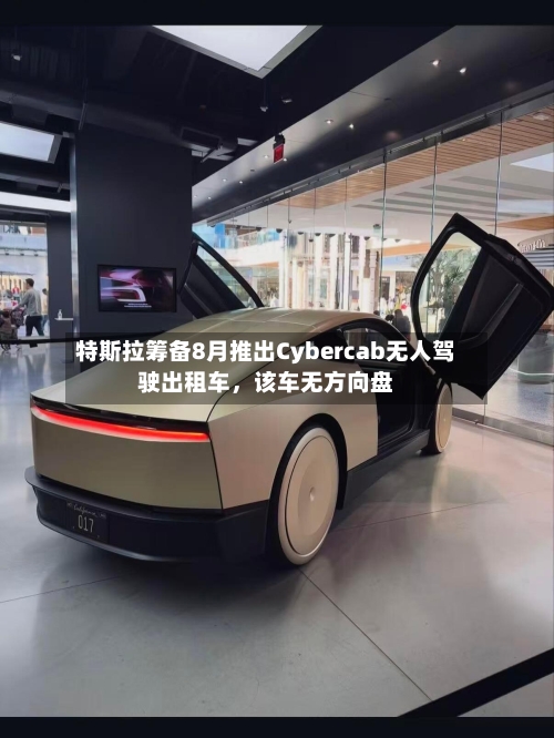 特斯拉筹备8月推出Cybercab无人驾驶出租车，该车无方向盘-第2张图片