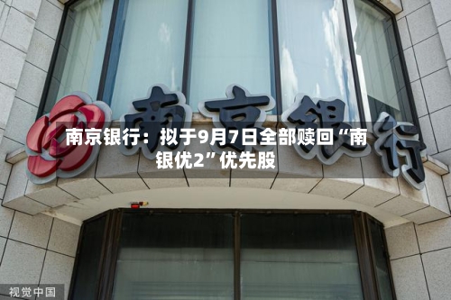 南京银行：拟于9月7日全部赎回“南银优2”优先股-第2张图片