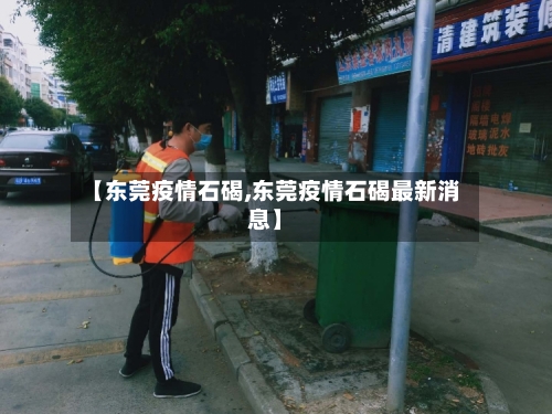 【东莞疫情石碣,东莞疫情石碣最新消息】