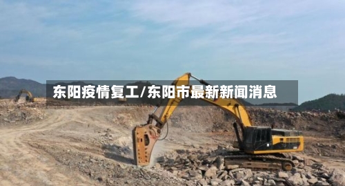 东阳疫情复工/东阳市最新新闻消息