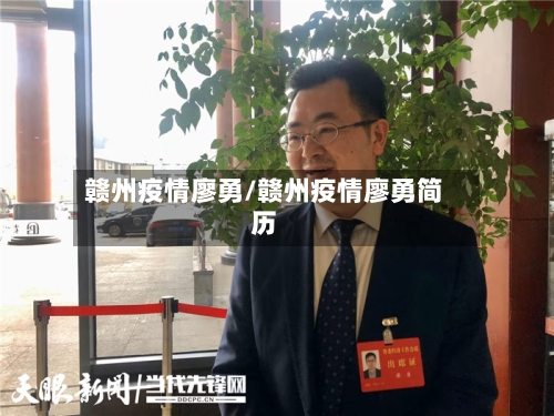 赣州疫情廖勇/赣州疫情廖勇简历-第2张图片