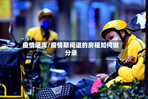 疫情退库/疫情期间退的房租如何做分录