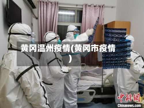 黄冈温州疫情(黄冈市疫情)-第2张图片