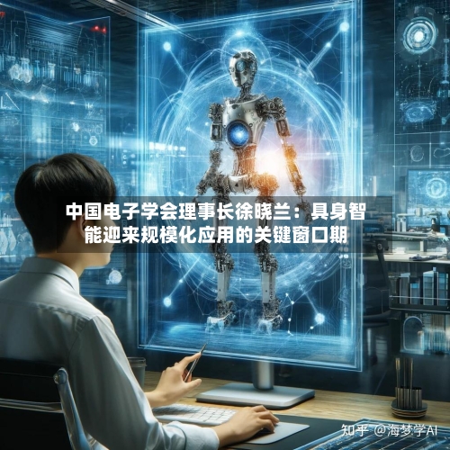 中国电子学会理事长徐晓兰:具身智能迎来规模化应用的关键窗口期-第2张图片