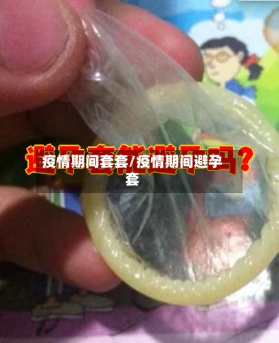 疫情期间套套/疫情期间避孕套