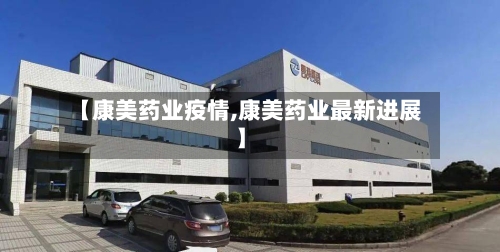 【康美药业疫情,康美药业最新进展】