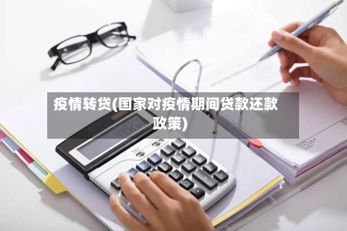 疫情转贷(国家对疫情期间贷款还款政策)