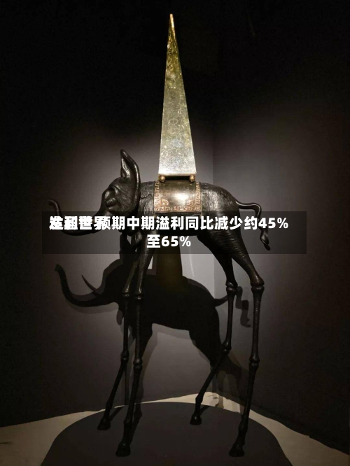 达利世界发盈警 预期中期溢利同比减少约45%至65%