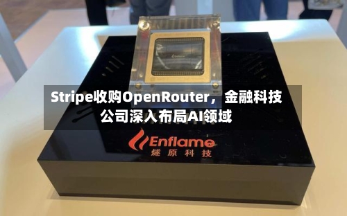 Stripe收购OpenRouter	，金融科技公司深入布局AI领域-第2张图片