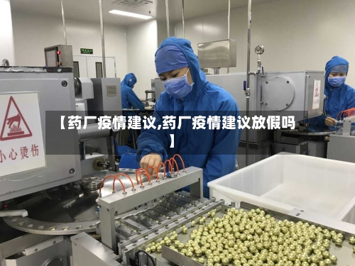 【药厂疫情建议,药厂疫情建议放假吗】