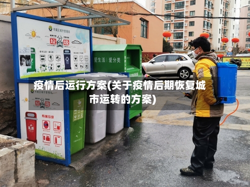 疫情后运行方案(关于疫情后期恢复城市运转的方案)