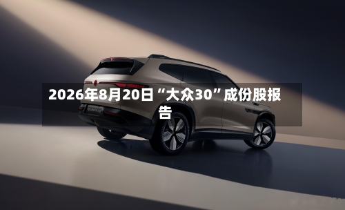 2026年8月20日“大众30	”成份股报告-第2张图片