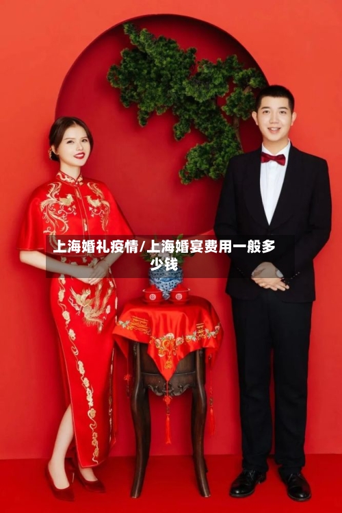 上海婚礼疫情/上海婚宴费用一般多少钱