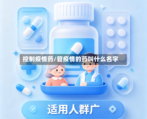 控制疫情药/管疫情的药叫什么名字-第2张图片