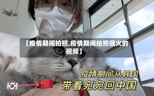 【疫情期间拍照,疫情期间拍照很火的视频】-第2张图片