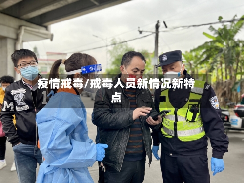 疫情戒毒/戒毒人员新情况新特点-第3张图片