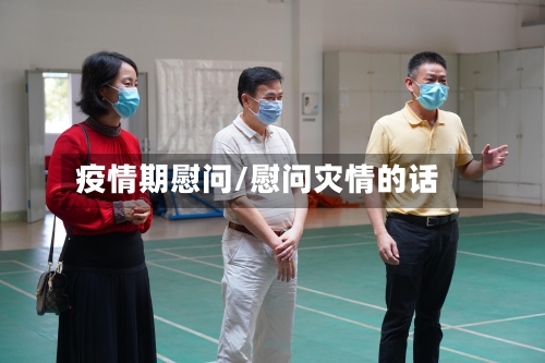 疫情期慰问/慰问灾情的话-第3张图片