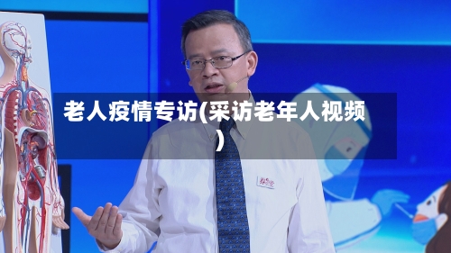 老人疫情专访(采访老年人视频)