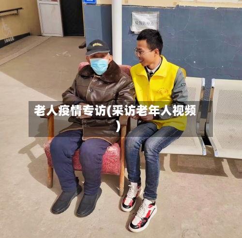 老人疫情专访(采访老年人视频)-第2张图片