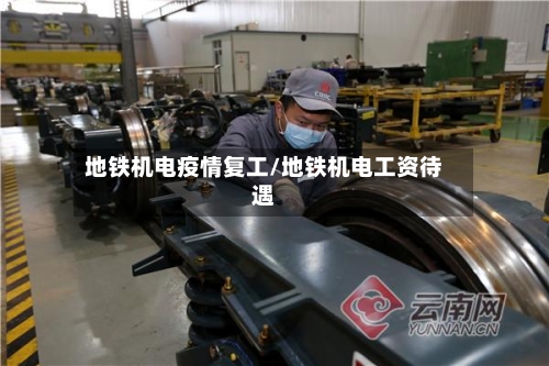 地铁机电疫情复工/地铁机电工资待遇-第2张图片