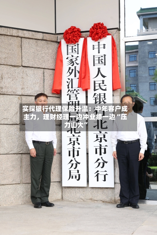 实探银行代理保险升温：中年客户成主力	，理财经理一边冲业绩一边“压力山大	”-第3张图片
