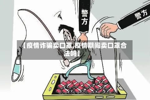 【疫情诈骗卖口罩,疫情期间卖口罩合法吗】-第3张图片