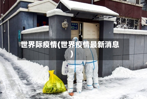 世界际疫情(世界疫情最新消息)