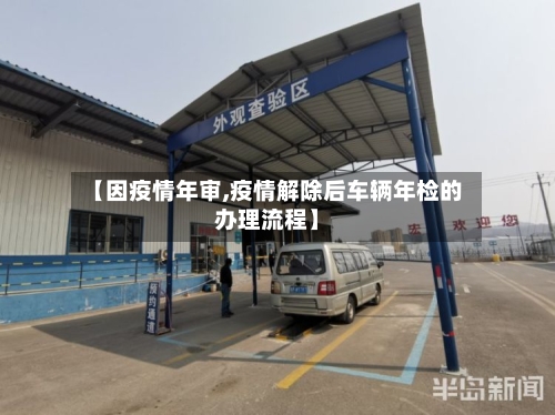 【因疫情年审,疫情解除后车辆年检的办理流程】