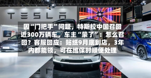 因“门把手”问题，特斯拉中国召回近300万辆车，车主“蒙了	”：怎么召回？客服回应：贴纸9月底到店，3年内都能领	，可在维保时顺便处理-第2张图片