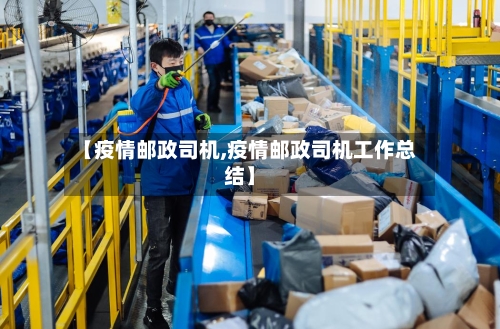 【疫情邮政司机,疫情邮政司机工作总结】