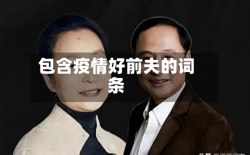 包含疫情好前夫的词条-第2张图片