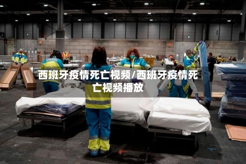 西班牙疫情死亡视频/西班牙疫情死亡视频播放-第2张图片