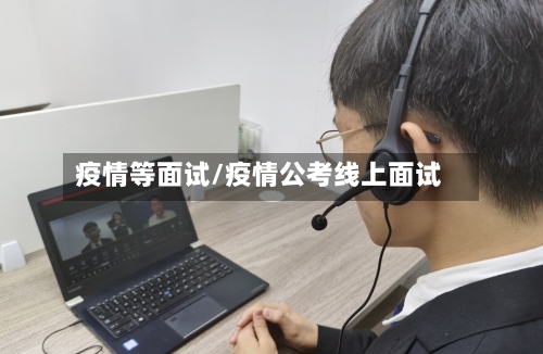 疫情等面试/疫情公考线上面试