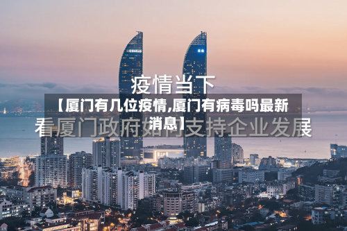 【厦门有几位疫情,厦门有病毒吗最新消息】
