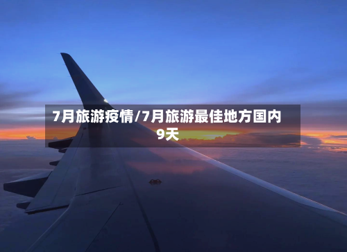 7月旅游疫情/7月旅游最佳地方国内 9天