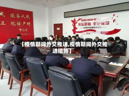 【疫情期间外交推进,疫情期间外交推进措施】