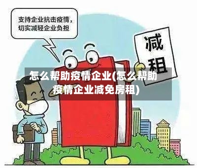 怎么帮助疫情企业(怎么帮助疫情企业减免房租)-第2张图片