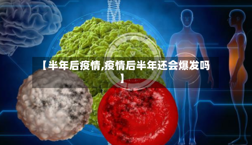 【半年后疫情,疫情后半年还会爆发吗】
