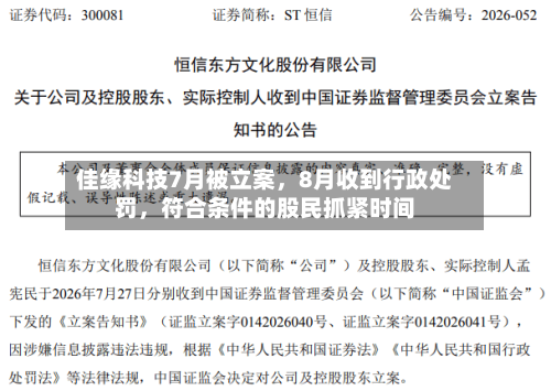 佳缘科技7月被立案	，8月收到行政处罚，符合条件的股民抓紧时间-第2张图片