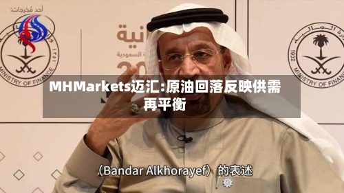 MHMarkets迈汇:原油回落反映供需再平衡