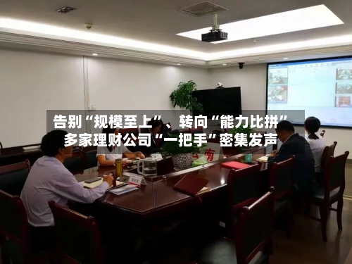 告别“规模至上”、转向“能力比拼” 多家理财公司“一把手”密集发声