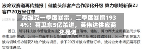 英维克一季度暴雷，二季度暴增1934%！葛卫东5亿杀进	，英伟达供应商还是谜-第3张图片