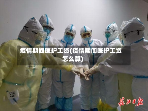 疫情期间医护工资(疫情期间医护工资怎么算)
