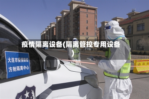 疫情隔离设备(隔离管控专用设备)-第2张图片